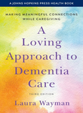 Book cover for A Loving Approach to Dementia Care: Making Meaningful Connections with the Person Who Has Alzheimer's Disease or Other Dementia or Memory Loss"